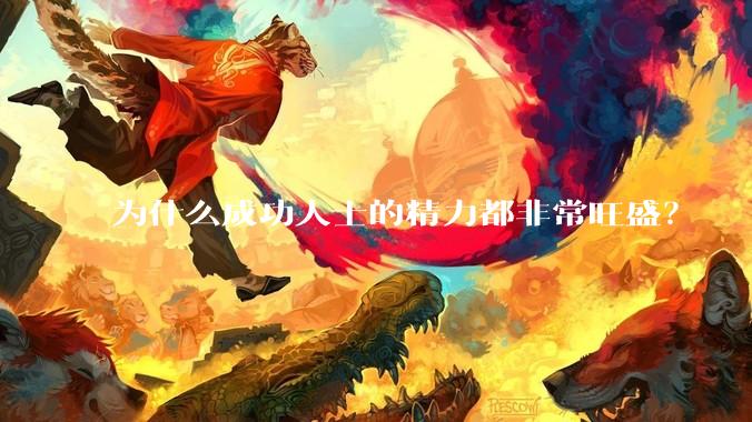 为什么成功人士的精力都非常旺盛？